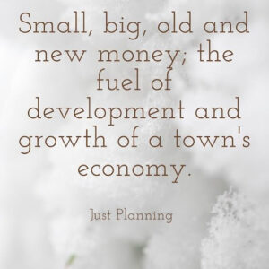 Image with quote: Small, big, old and new money; the fuel of development and growth of a town's economy